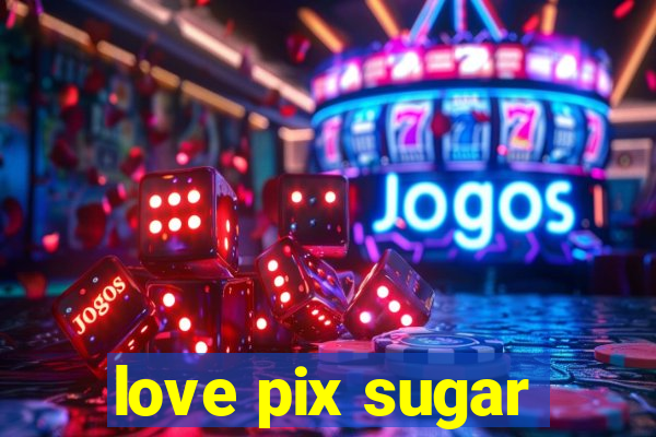 love pix sugar